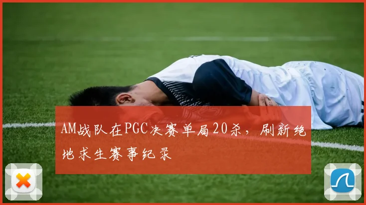 AM战队在PGC决赛单局20杀，刷新绝地求生赛事纪录